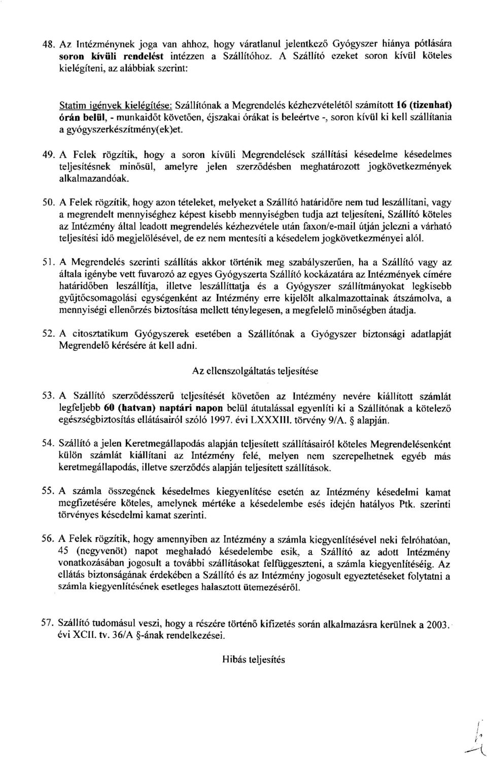 A Felek rtigzitik, hogy azon t6teleket, melyeket a Szillit6 hatriridtire nem tud leszillitani, vagy a megrendelt mennyis6ghez k6pest kisebb mennyis6gben tudja aa teljesiteni, Szillit6 koteles az