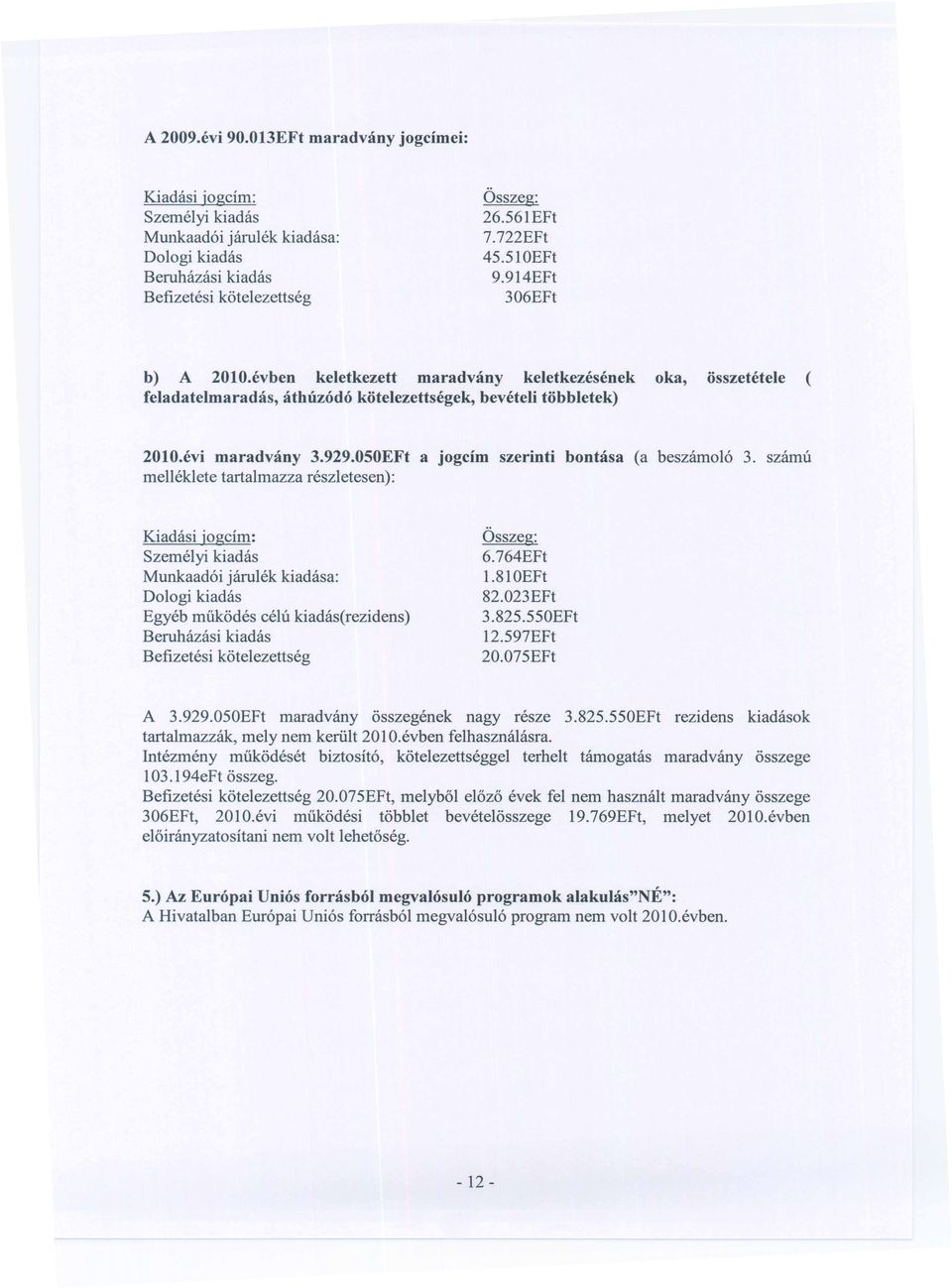 szamu melleklete tartalmazza reszletesen): Kiadasi jogcim: Szemelyi kiadas Munkaad6i jarulek kiadasa: Dologi kiadas Egyeb miik6des celu kiadas(rezidens) Beruhazasi kiadas Befizetesi k6telezettseg