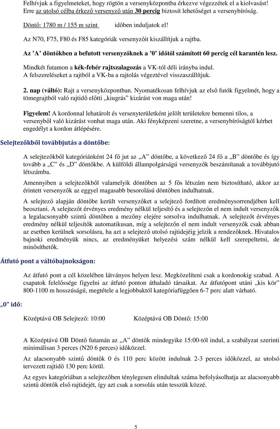 Az A döntőkben a befutott versenyzőknek a 0 időtől számított 60 percig cél karantén lesz. Mindkét futamon a kék-fehér rajtszalagozás a VK-tól déli irányba indul.