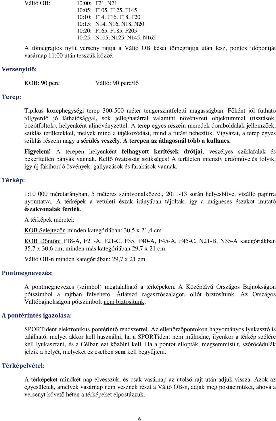 KOB: 90 perc Váltó: 90 perc/fő Terep: Térkép: Tipikus középhegységi terep 300-500 méter tengerszintfeletti magasságban.