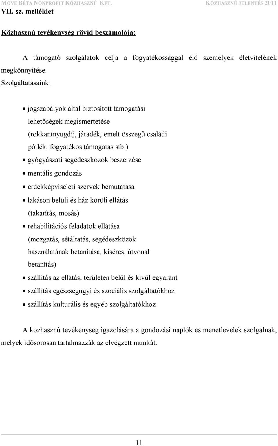 ) gyógyászati segédeszközök beszerzése mentális gondozás érdekképviseleti szervek bemutatása lakáson belüli és ház körüli ellátás (takarítás, mosás) rehabilitációs feladatok ellátása (mozgatás,