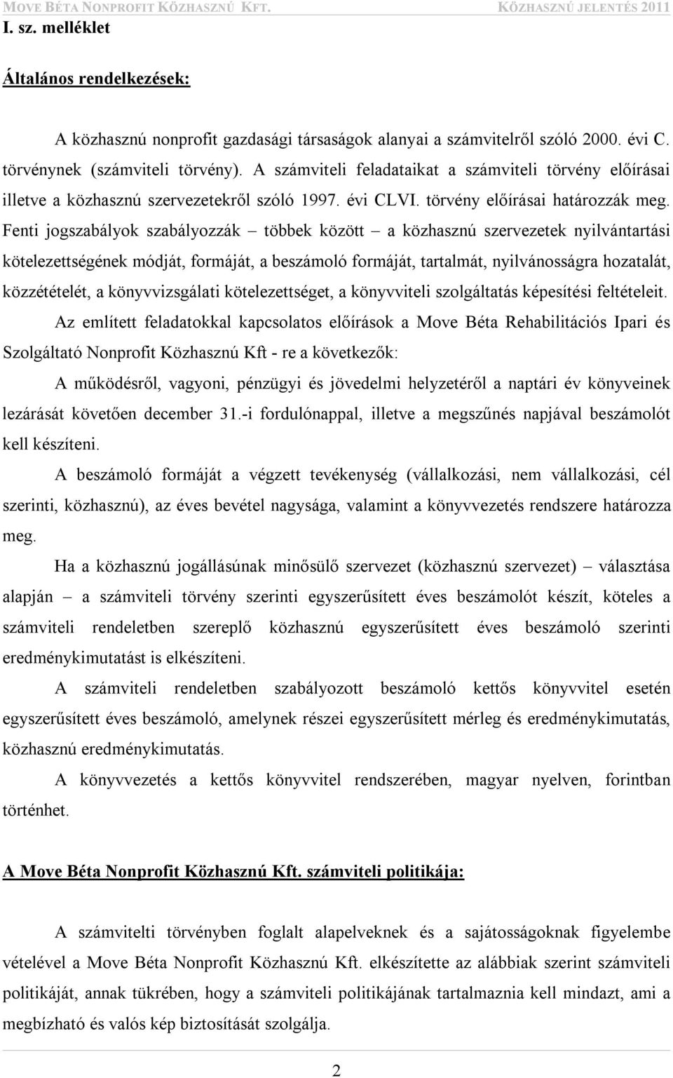 Fenti jogszabályok szabályozzák többek között a közhasznú szervezetek nyilvántartási kötelezettségének módját, formáját, a beszámoló formáját, tartalmát, nyilvánosságra hozatalát, közzétételét, a