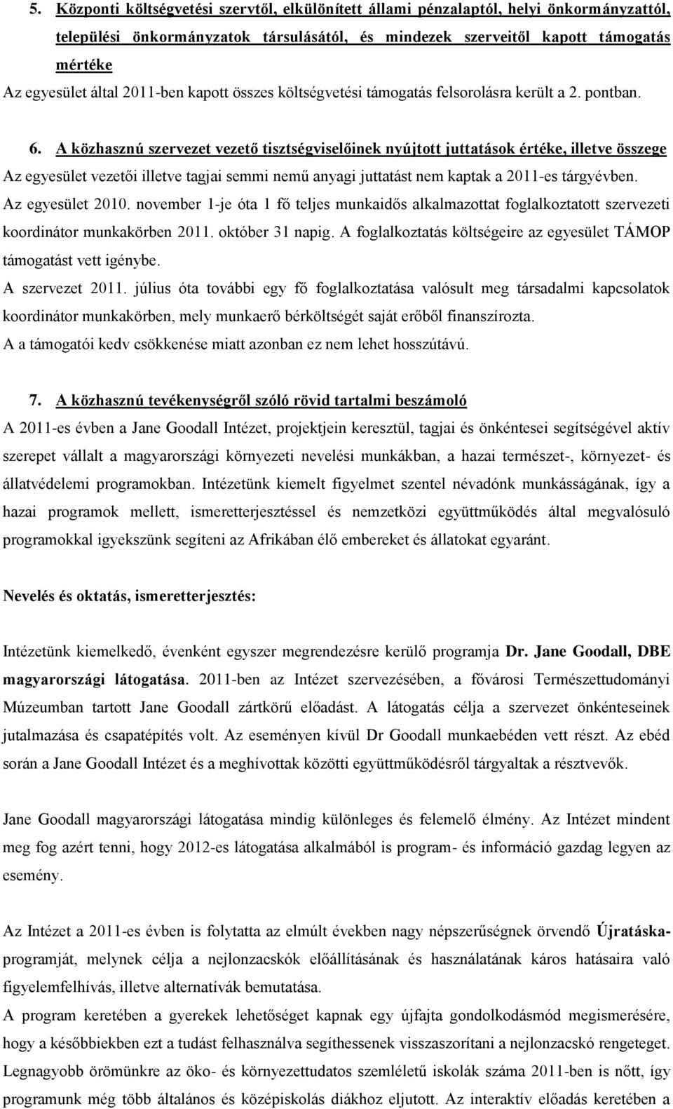 A közhasznú szervezet vezető tisztségviselőinek nyújtott juttatások értéke, illetve összege Az egyesület vezetői illetve tagjai semmi nemű anyagi juttatást nem kaptak a 2011-es tárgyévben.