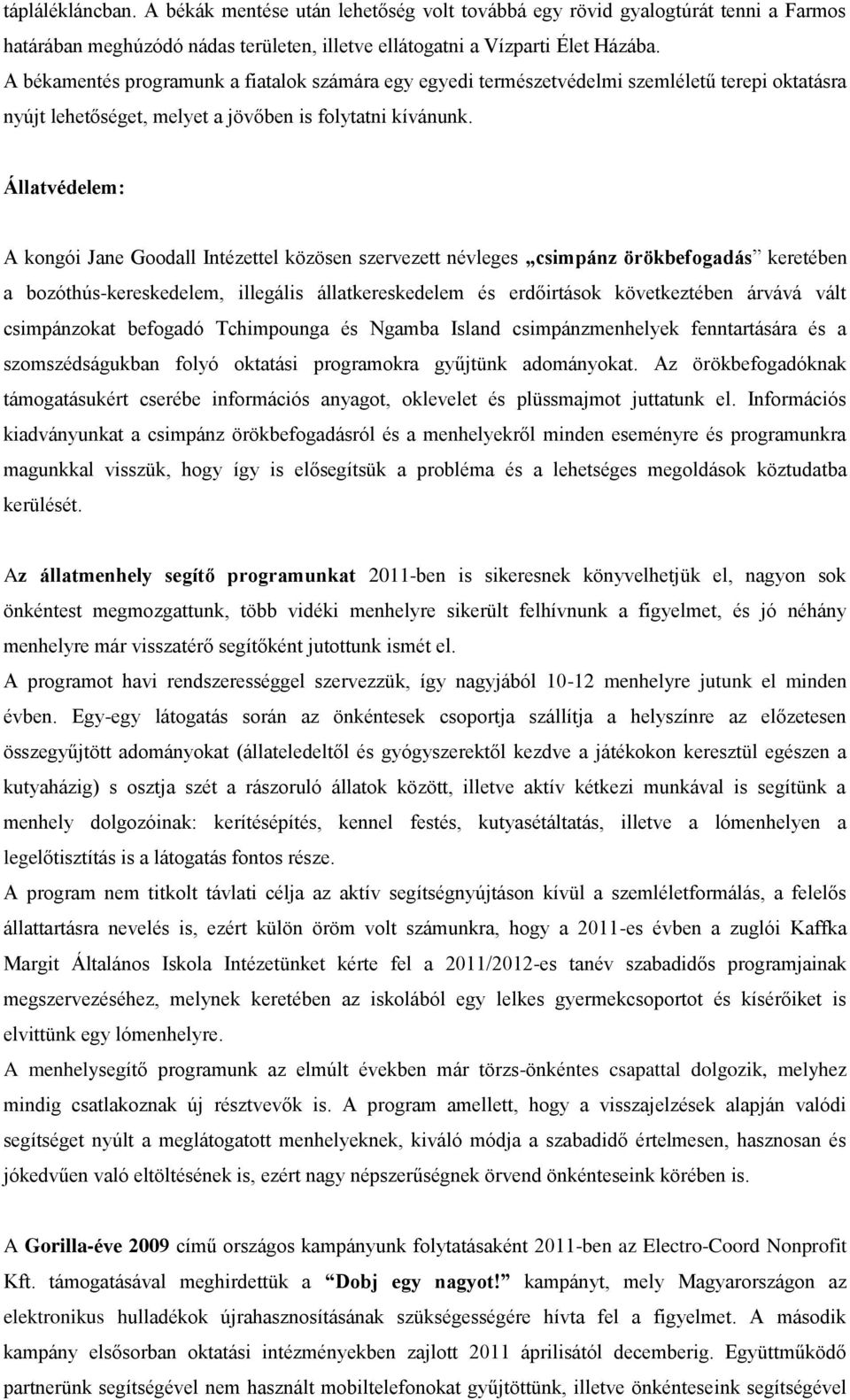 Állatvédelem: A kongói Jane Goodall Intézettel közösen szervezett névleges csimpánz örökbefogadás keretében a bozóthús-kereskedelem, illegális állatkereskedelem és erdőirtások következtében árvává