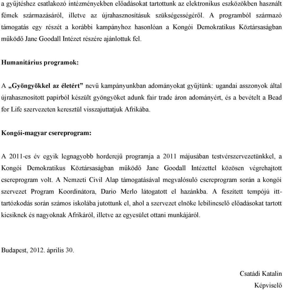 Humanitárius programok: A Gyöngyökkel az életért nevű kampányunkban adományokat gyűjtünk: ugandai asszonyok által újrahasznosított papírból készült gyöngyöket adunk fair trade áron adományért, és a