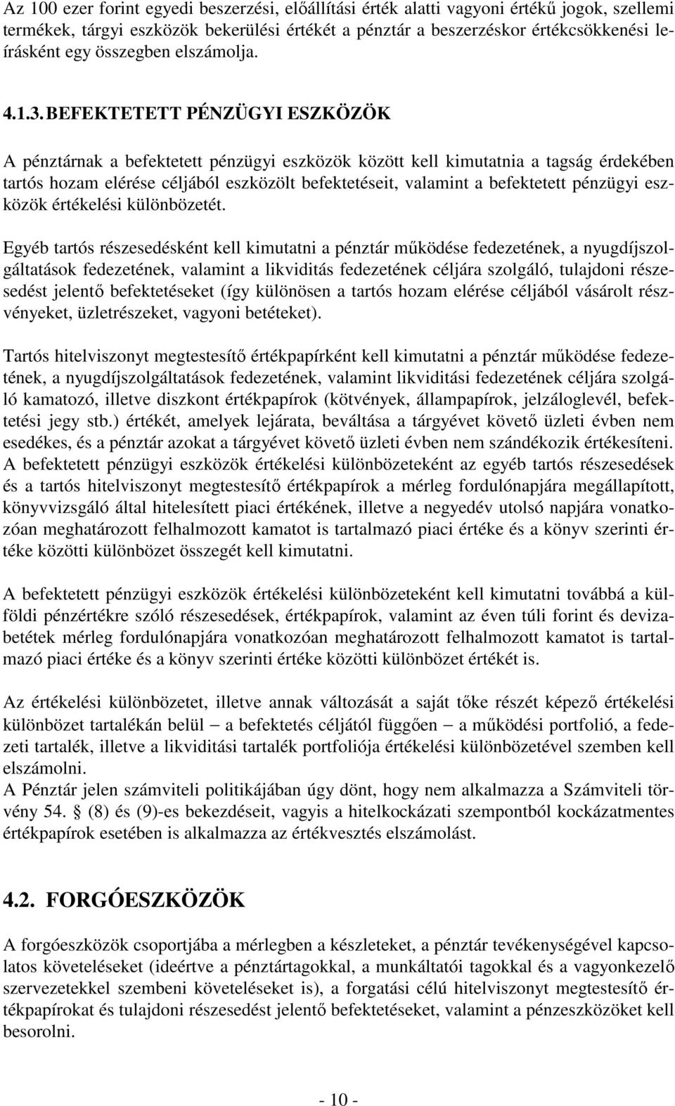 BEFEKTETETT PÉNZÜGYI ESZKÖZÖK A pénztárnak a befektetett pénzügyi eszközök között kell kimutatnia a tagság érdekében tartós hozam elérése céljából eszközölt befektetéseit, valamint a befektetett