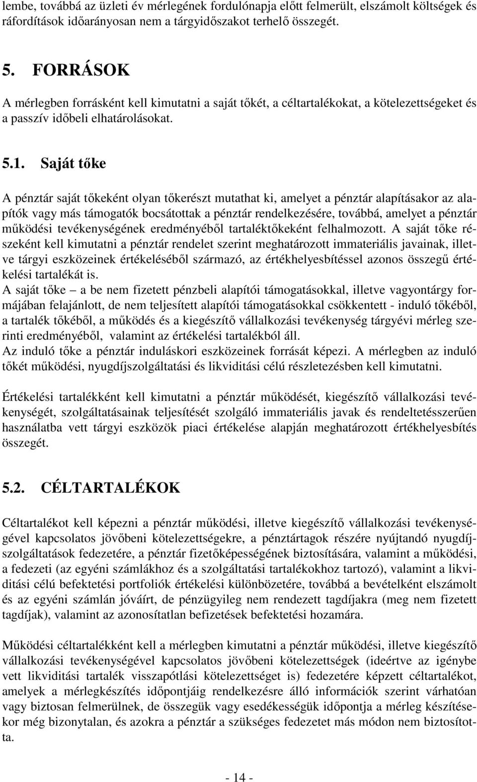 Saját tıke A pénztár saját tıkeként olyan tıkerészt mutathat ki, amelyet a pénztár alapításakor az alapítók vagy más támogatók bocsátottak a pénztár rendelkezésére, továbbá, amelyet a pénztár