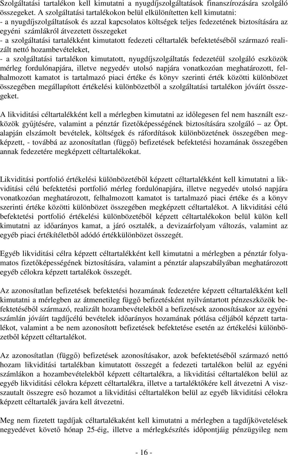 - a szolgáltatási tartalékként kimutatott fedezeti céltartalék befektetésébıl származó realizált nettó hozambevételeket, - a szolgáltatási tartalékon kimutatott, nyugdíjszolgáltatás fedezetéül