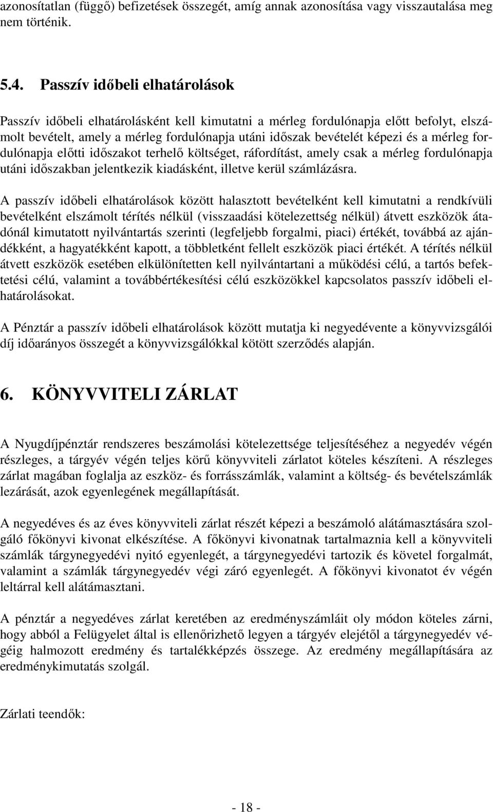 mérleg fordulónapja elıtti idıszakot terhelı költséget, ráfordítást, amely csak a mérleg fordulónapja utáni idıszakban jelentkezik kiadásként, illetve kerül számlázásra.