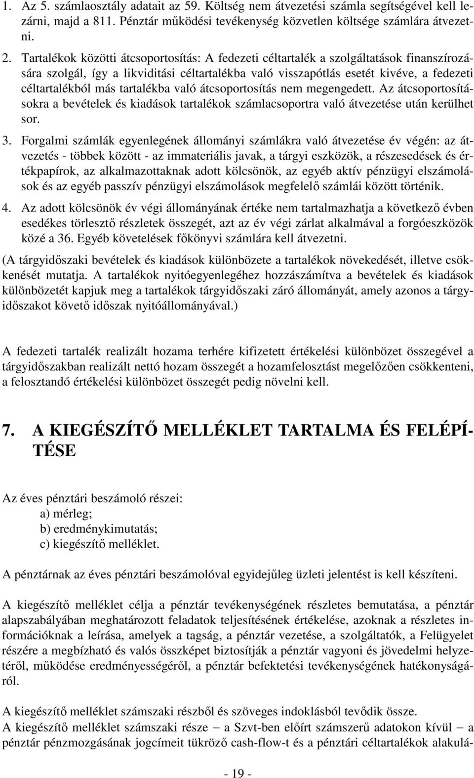 tartalékba való átcsoportosítás nem megengedett. Az átcsoportosításokra a bevételek és kiadások tartalékok számlacsoportra való átvezetése után kerülhet sor. 3.