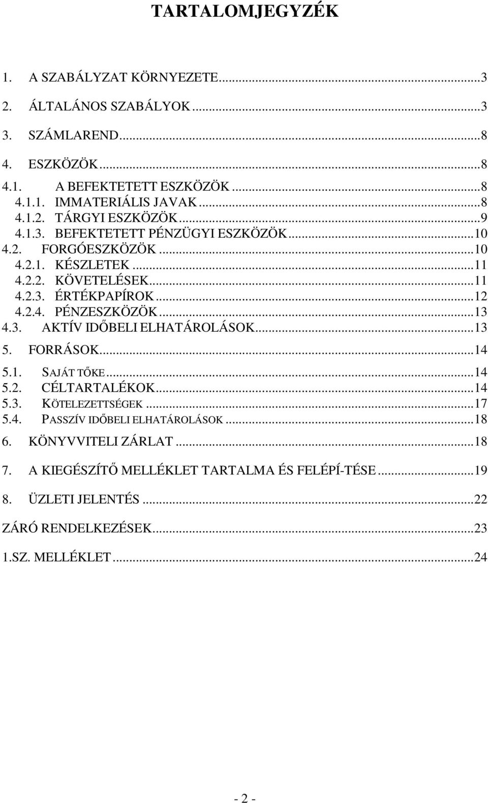 ..13 5. FORRÁSOK...14 5.1. SAJÁT TİKE...14 5.2. CÉLTARTALÉKOK...14 5.3. KÖTELEZETTSÉGEK...17 5.4. PASSZÍV IDİBELI ELHATÁROLÁSOK...18 6. KÖNYVVITELI ZÁRLAT...18 7.