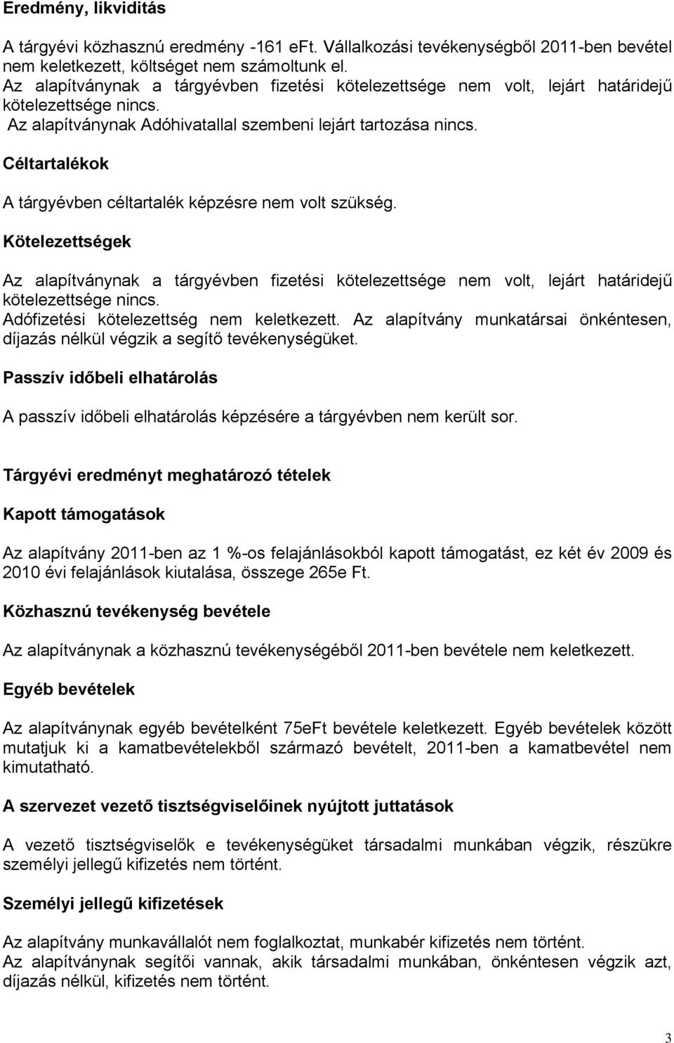 Céltartalékok A tárgyévben céltartalék képzésre nem volt szükség. Kötelezettségek Az alapítványnak a tárgyévben fizetési kötelezettsége nem volt, lejárt határidejű kötelezettsége nincs.