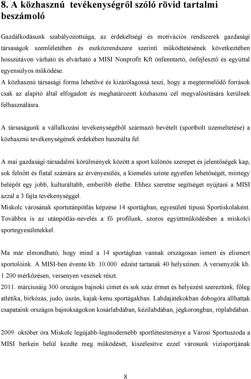 A közhasznú társasági forma lehetővé és kizárólagossá teszi, hogy a megtermelődő források csak az alapító által elfogadott és meghatározott közhasznú cél megvalósítására kerülnek felhasználásra.