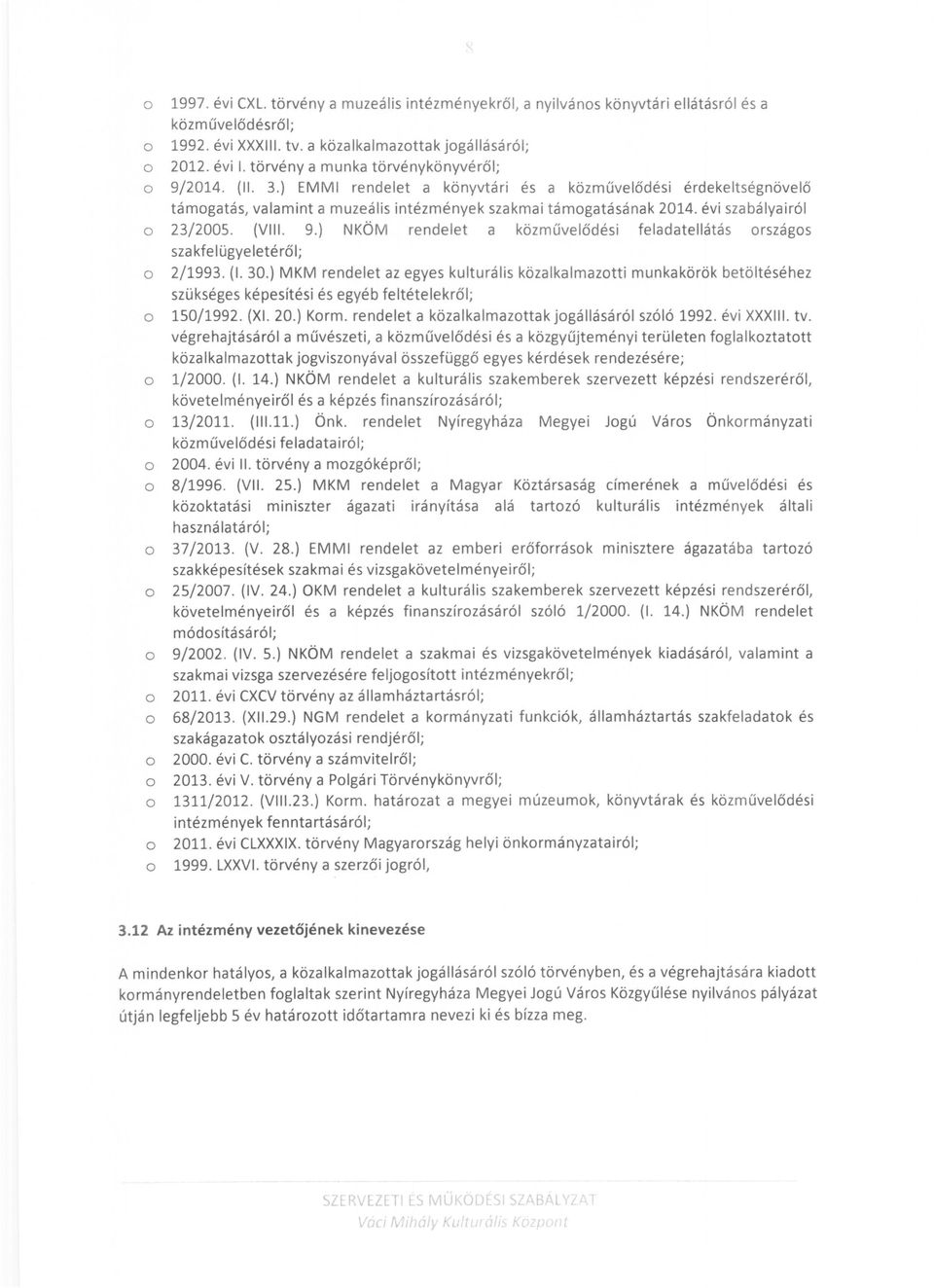 évi szabályairól 23/2005. (VIII. 9.) NKÖM rendelet a közművelődési feladatellátás rszágs sza kfeiügye leté rő I; 2/1993. (I. 30.