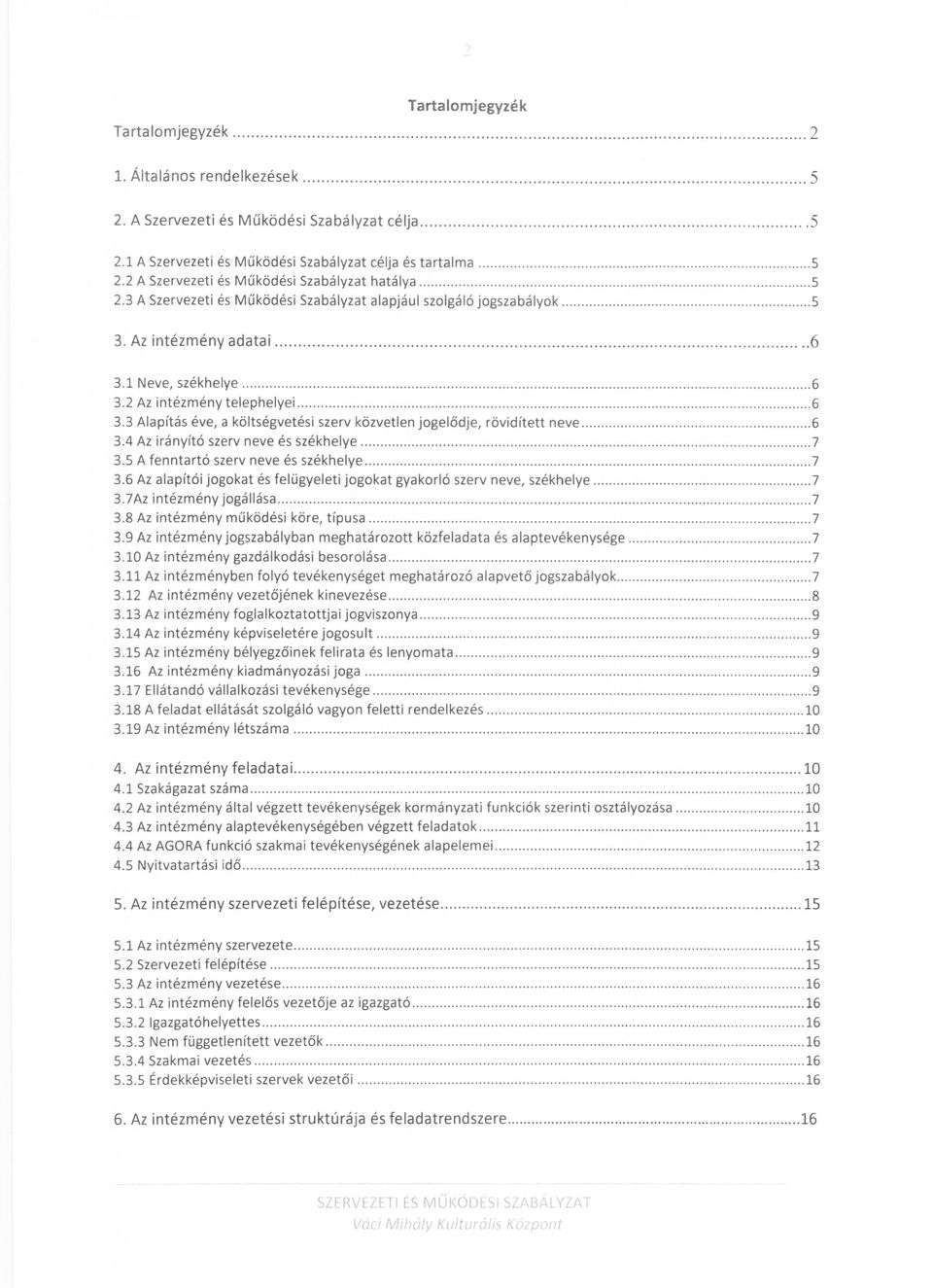 2 Az intézmény telephelyei................... 6 3.3 Alapítás éve, a költségvetési szerv közvetlen jgelődje, rövidített neve...6 3.4 Az irányító szerv neve és székhelye........ 7 3.