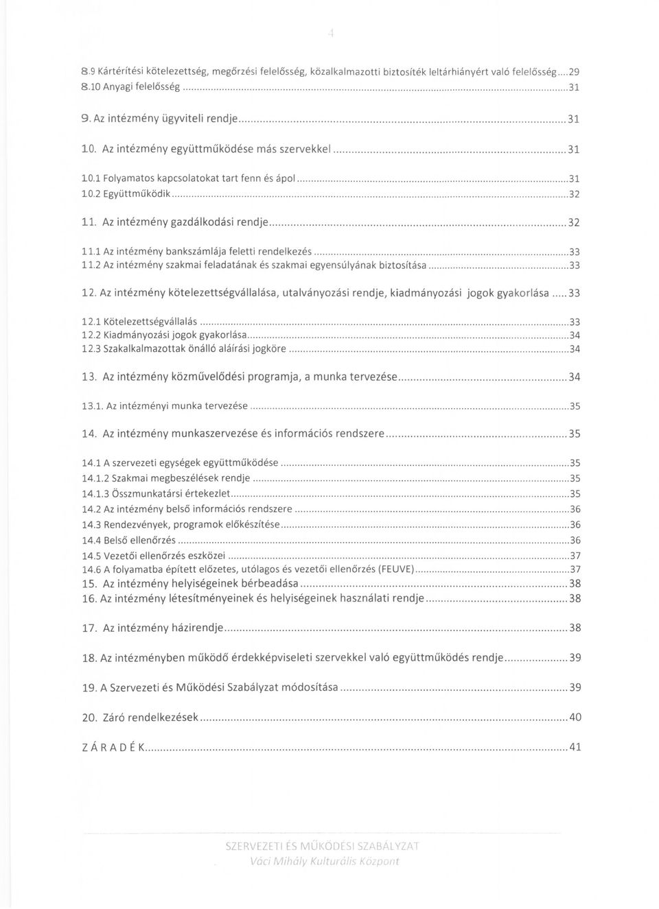 Az intézmény gazdálkdási rendje.............. 32 11.1 Az intézmény bankszámlája feletti rendelkezés...33 11.2 Az intézmény szakmai feladatának és szakmai egyensúlyának biztsítása...33 12.