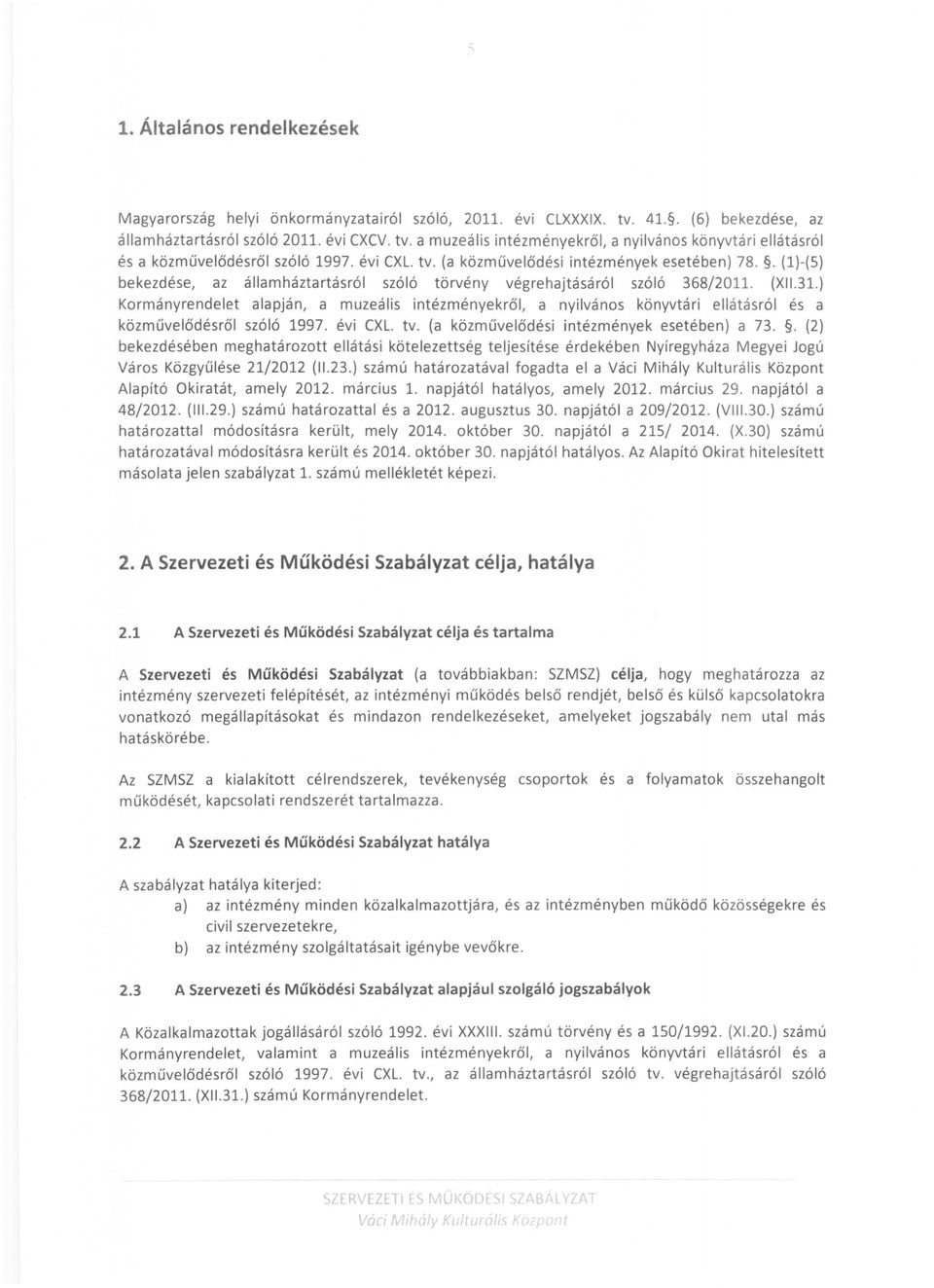 ) Krmányrendelet alapján, a muzeális intézményekről, a nyilváns könyvtári ellátásról és a közművelődésről szóló 1997. évi CXL. tv. (a közművelődési intézmények esetében) a 73.