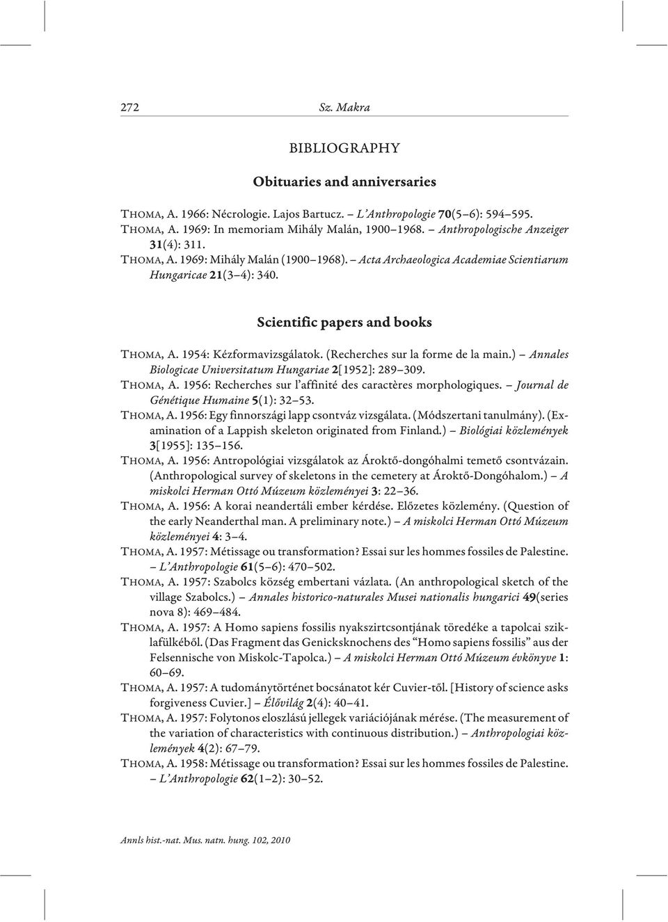 THOMA, A. 1956: Recherches sur l affinité des caractères morphologiques. Journal de Génétique Humaine (1): 32 53. THOMA, A. 1956: Egy finnországi lapp csontváz vizsgálata. (Módszertani tanulmány).