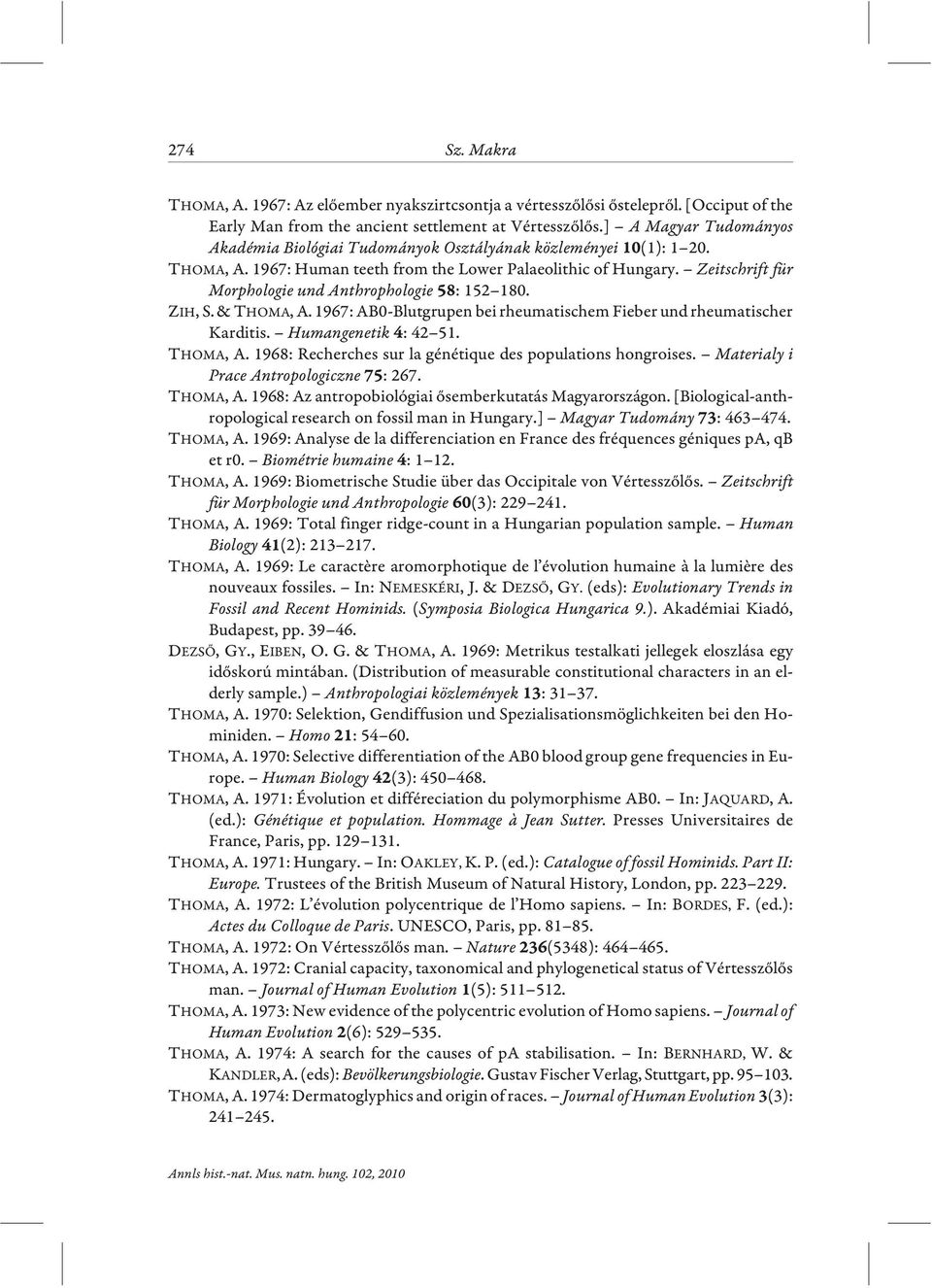 Zeitschrift für Morphologie und Anthrophologie : 152 180. ZIH, S.& THOMA, A. 1967: AB0-Blutgrupen bei rheumatischem Fieber und rheumatischer Karditis. Humangenetik : 42 51. THOMA, A. 1968: Recherches sur la génétique des populations hongroises.