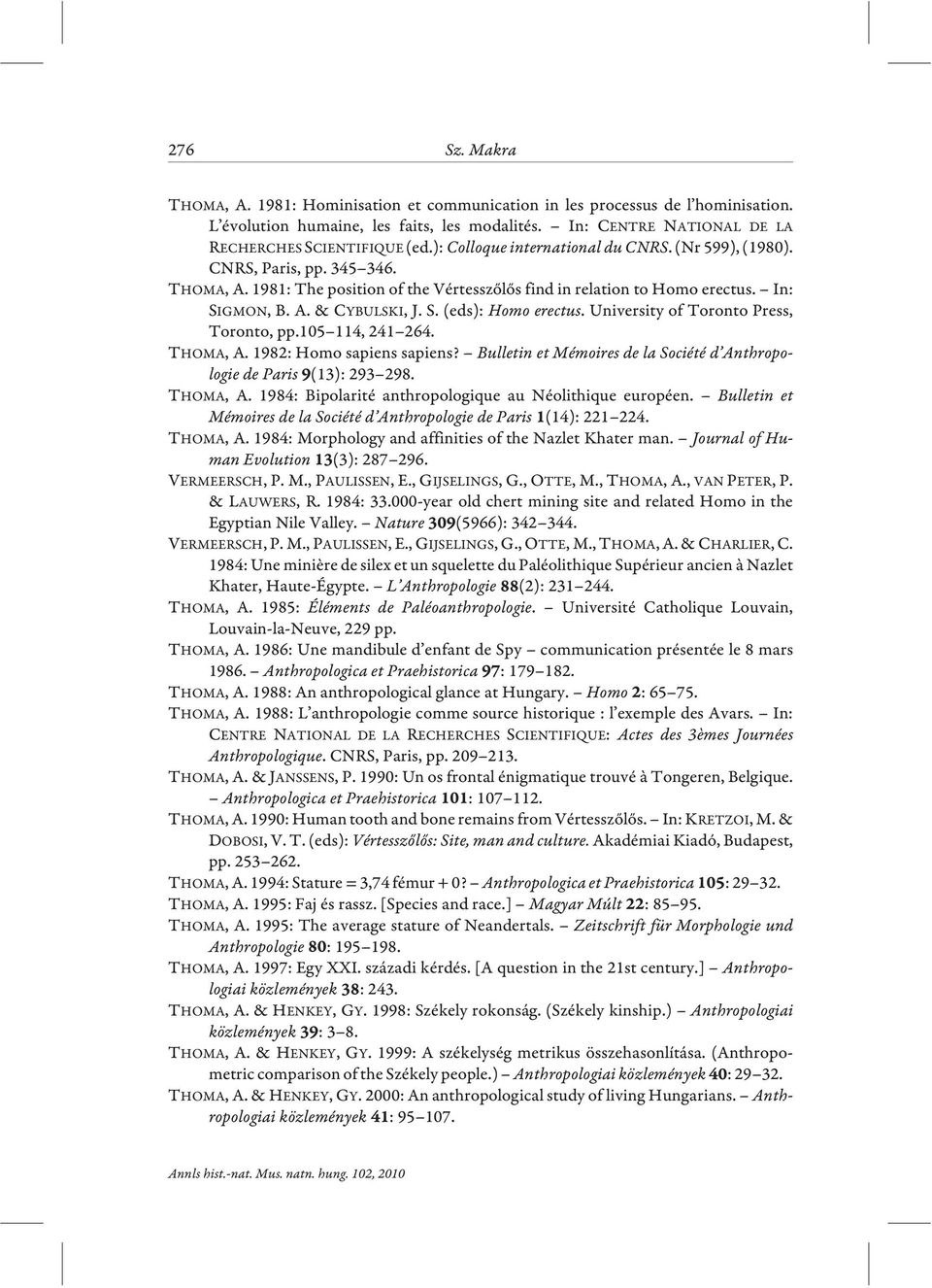 University of Toronto Press, Toronto, pp.105 114, 241 264. THOMA, A. 1982: Homo sapiens sapiens? Bulletin et Mémoires de la Société d Anthropologie de Paris (13): 293 298. THOMA, A. 1984: Bipolarité anthropologique au Néolithique européen.