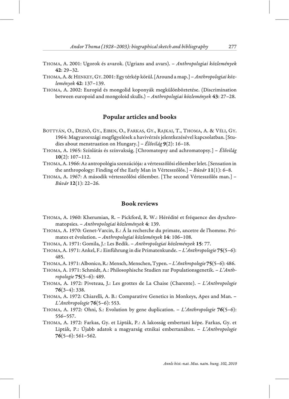 ) Anthropologiai közlemények : 27 28. BOTTYÁN, O., DEZSÕ, GY., EIBEN, O., FARKAS, GY., RAJKAI, T., THOMA, A.& VÉLI, GY. 1964: Magyarországi megfigyelések a havivérzés jelentkezésével kapcsolatban.