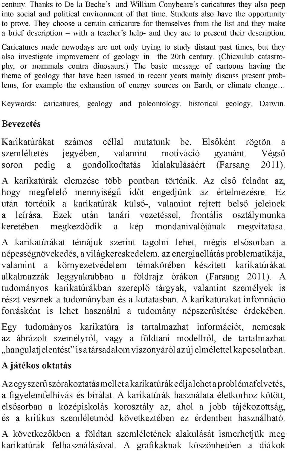 Caricatures made nowodays are not only trying to study distant past times, but they also investigate improvement of geology in the 20th century. (Chicxulub catastrophy, or mammals contra dinosaurs.