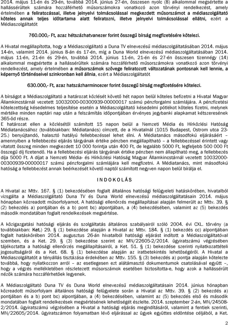 tolmácsolással megkezdett műsorszámot a médiaszolgáltató köteles annak teljes időtartama alatt feliratozni, illetve jelnyelvi tolmácsolással ellátni, ezért a Médiaszolgáltatót 760.