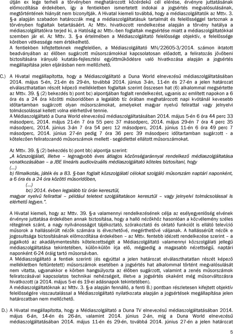 -a alapján szabadon határozzák meg a médiaszolgáltatásuk tartalmát és felelősséggel tartoznak a törvényben foglaltak betartásáért. Az Mttv.