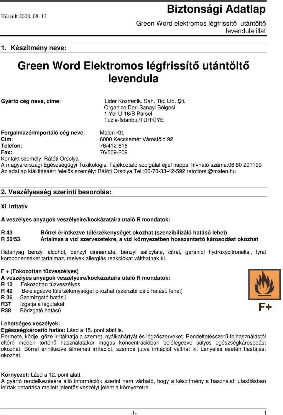 Telefon: 76/412-616 Fax: 76/509-209 Kontakt személy: Rátóti Orsolya A magyarországi Egészségügyi Toxikológiai Tájékoztató szolgálat éjjel nappal hívható száma:06 80 201199 Az adatlap kiállításáért