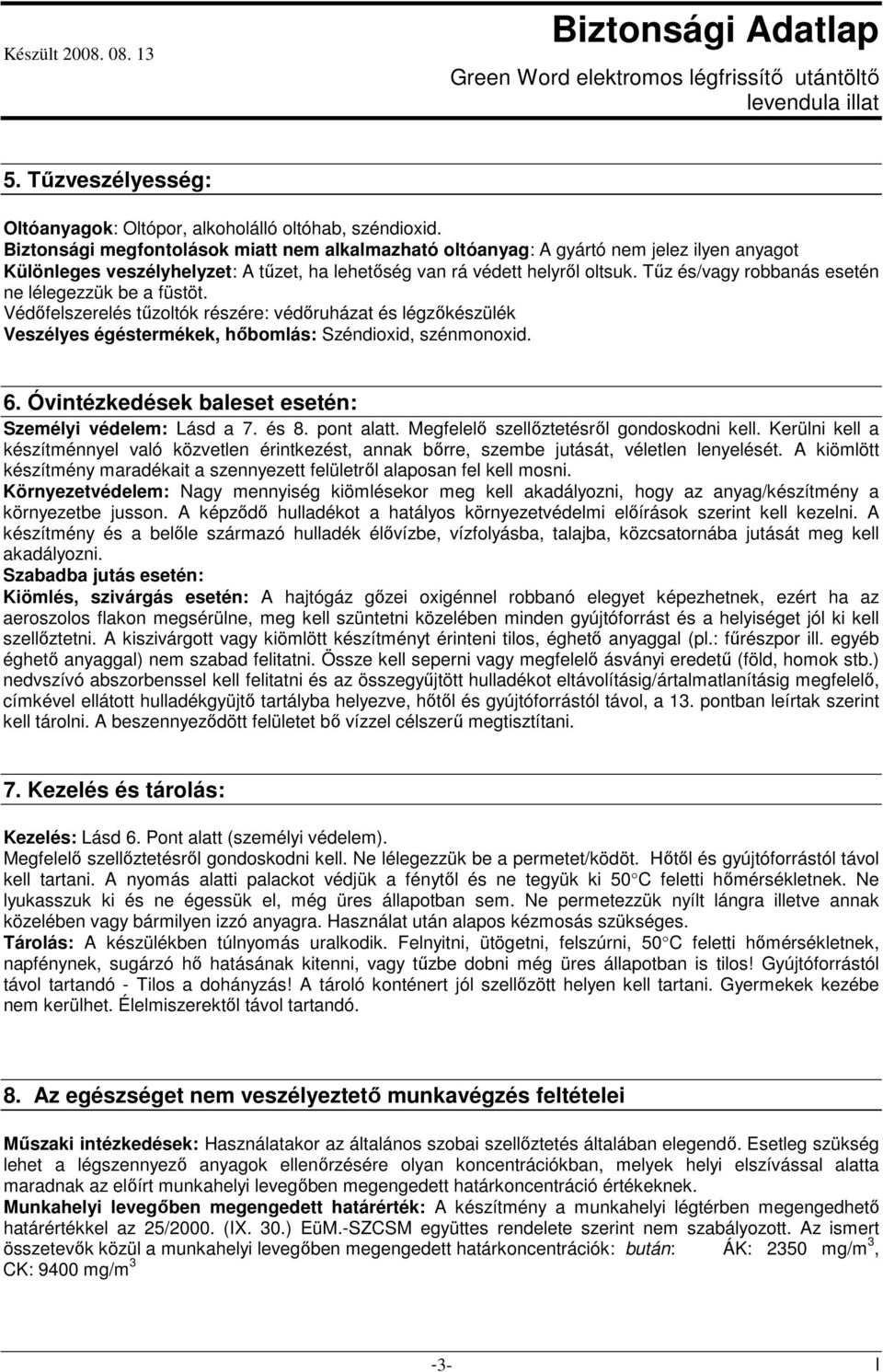 Tőz és/vagy robbanás esetén ne lélegezzük be a füstöt. Védıfelszerelés tőzoltók részére: védıruházat és légzıkészülék Veszélyes égéstermékek, hıbomlás: Széndioxid, szénmonoxid. 6.