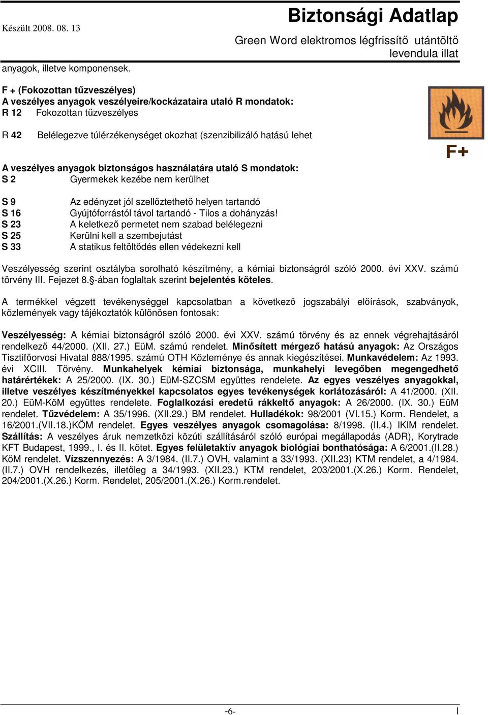 veszélyes anyagok biztonságos használatára utaló S mondatok: S 2 Gyermekek kezébe nem kerülhet S 9 S 16 S 23 S 25 S 33 Az edényzet jól szellıztethetı helyen tartandó Gyújtóforrástól távol tartandó -