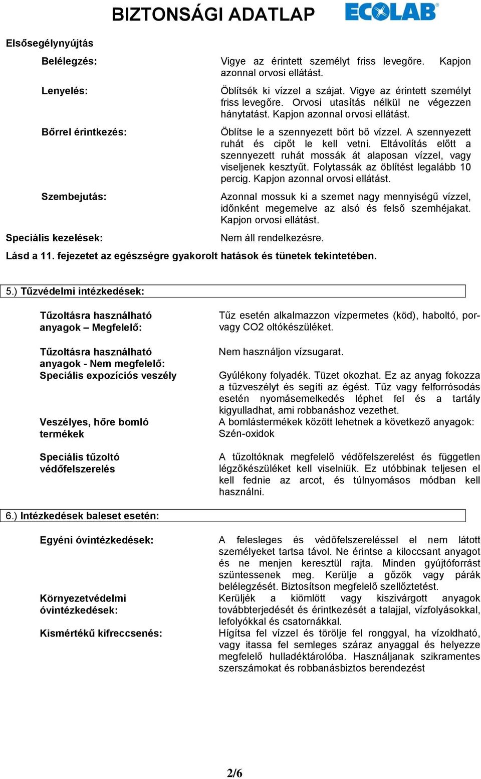 A szennyezett ruhát és cipőt le kell vetni. Eltávolítás előtt a szennyezett ruhát mossák át alaposan vízzel, vagy viseljenek kesztyűt. Folytassák az öblítést legalább 10 percig.