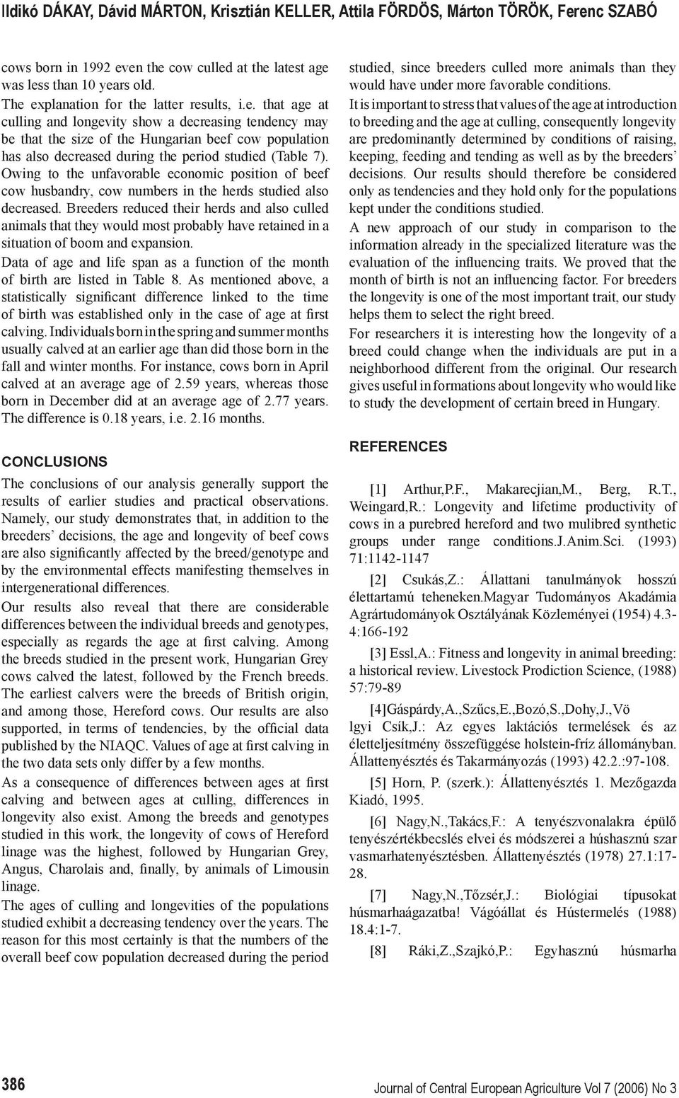 Owing to the unfavorable economic position of beef cow husbandry, cow numbers in the herds studied also decreased.