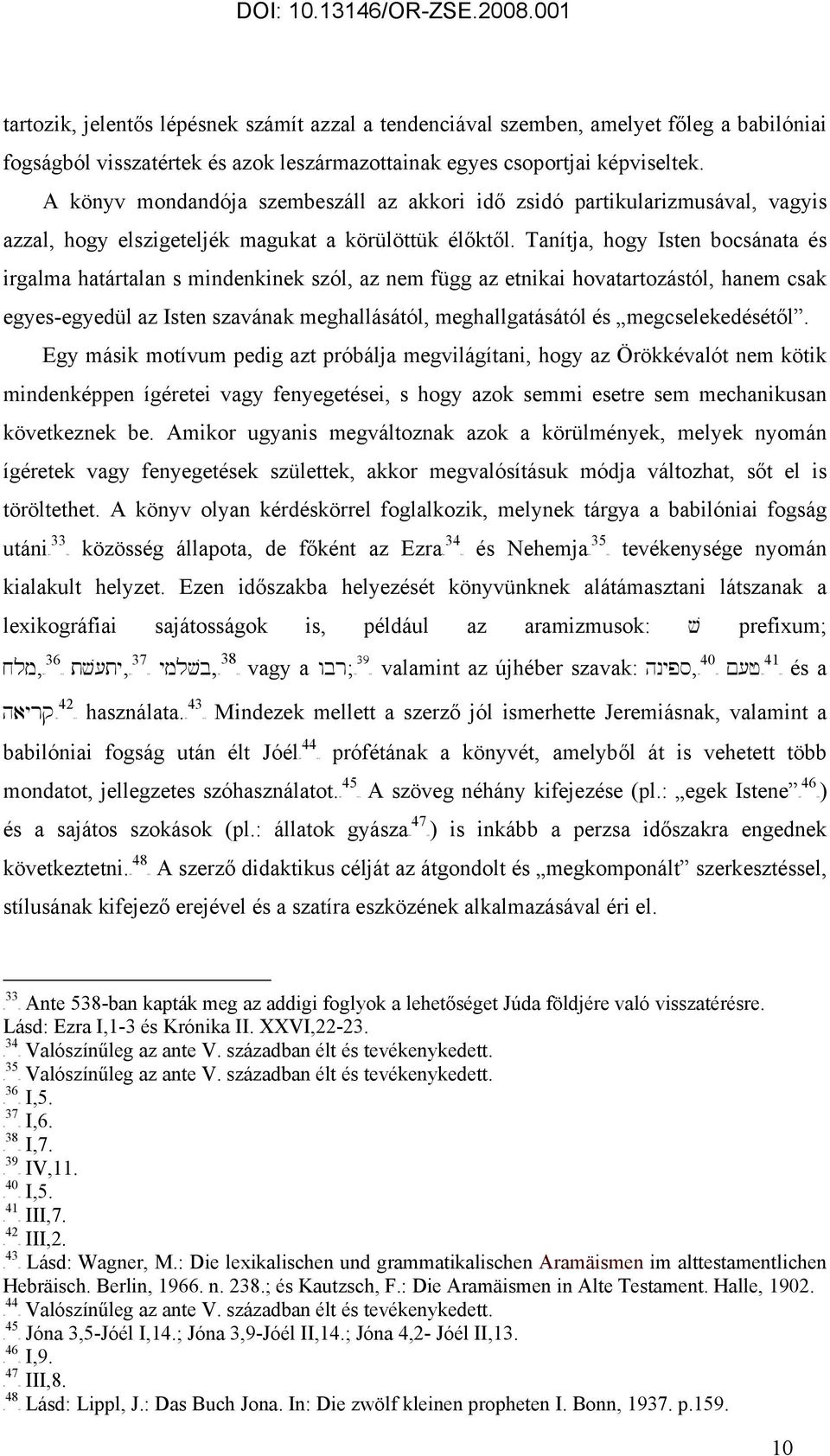 leszármazottainak egyes csoportjai képviseltek. A könyv mondandója szembeszáll az akkori idő zsidó partikularizmusával, vagyis azzal, hogy elszigeteljék magukat a körülöttük élőktől.