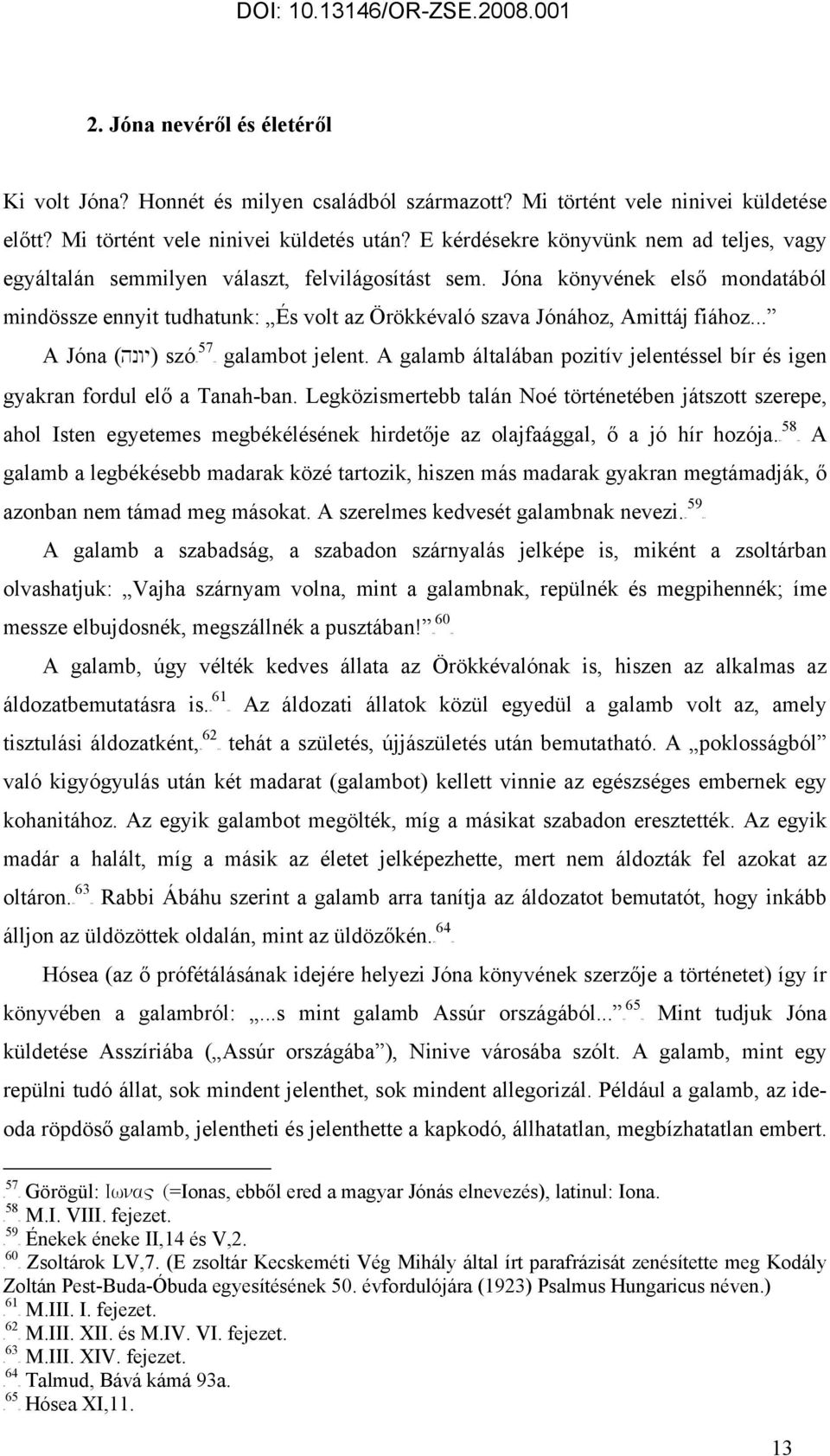 E kérdésekre könyvünk nem ad teljes, vagy egyáltalán semmilyen választ, felvilágosítást sem.