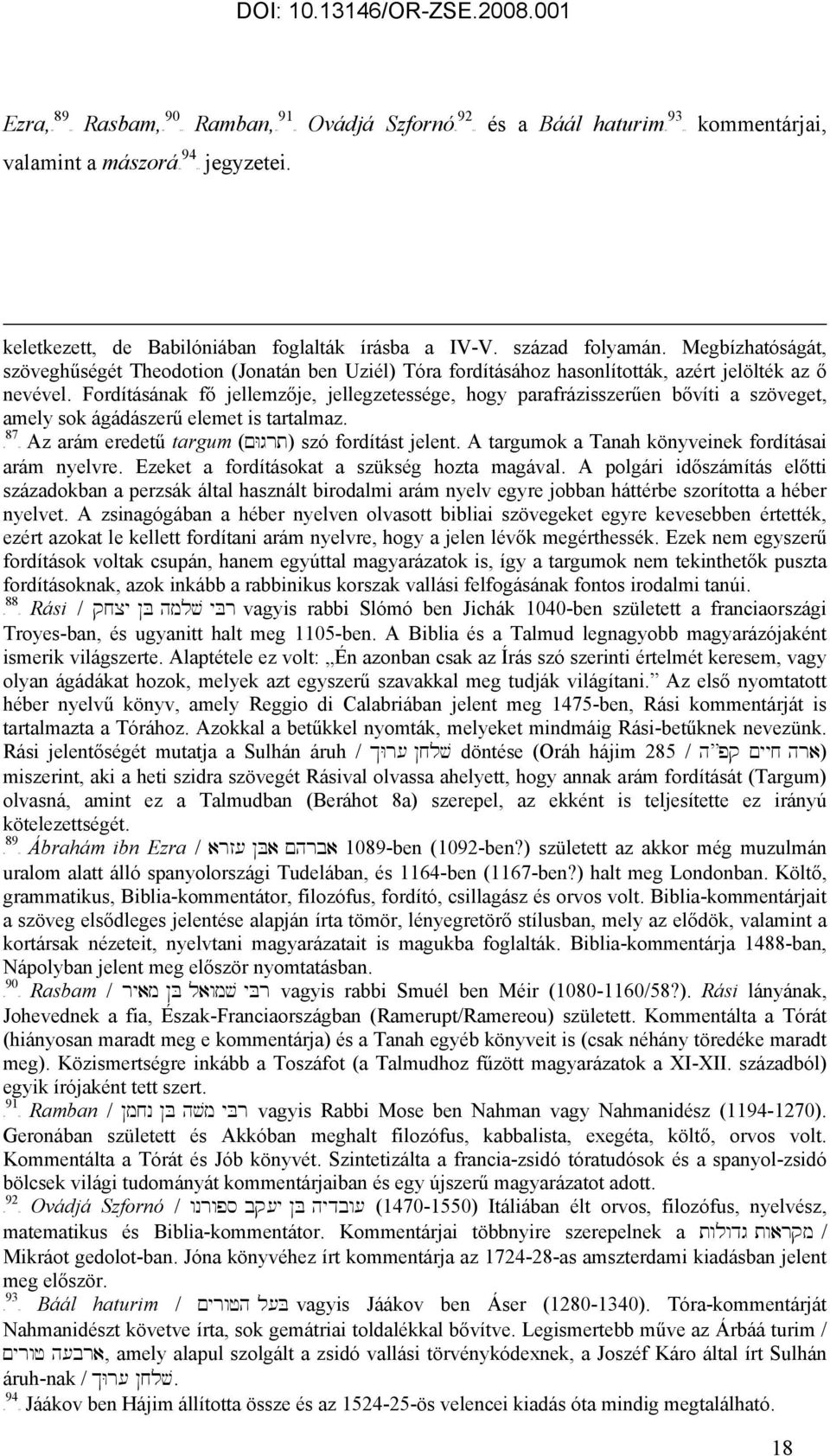 Megbízhatóságát, szöveghűségét Theodotion (Jonatán ben Uziél) Tóra fordításához hasonlították, azért jelölték az ő nevével.