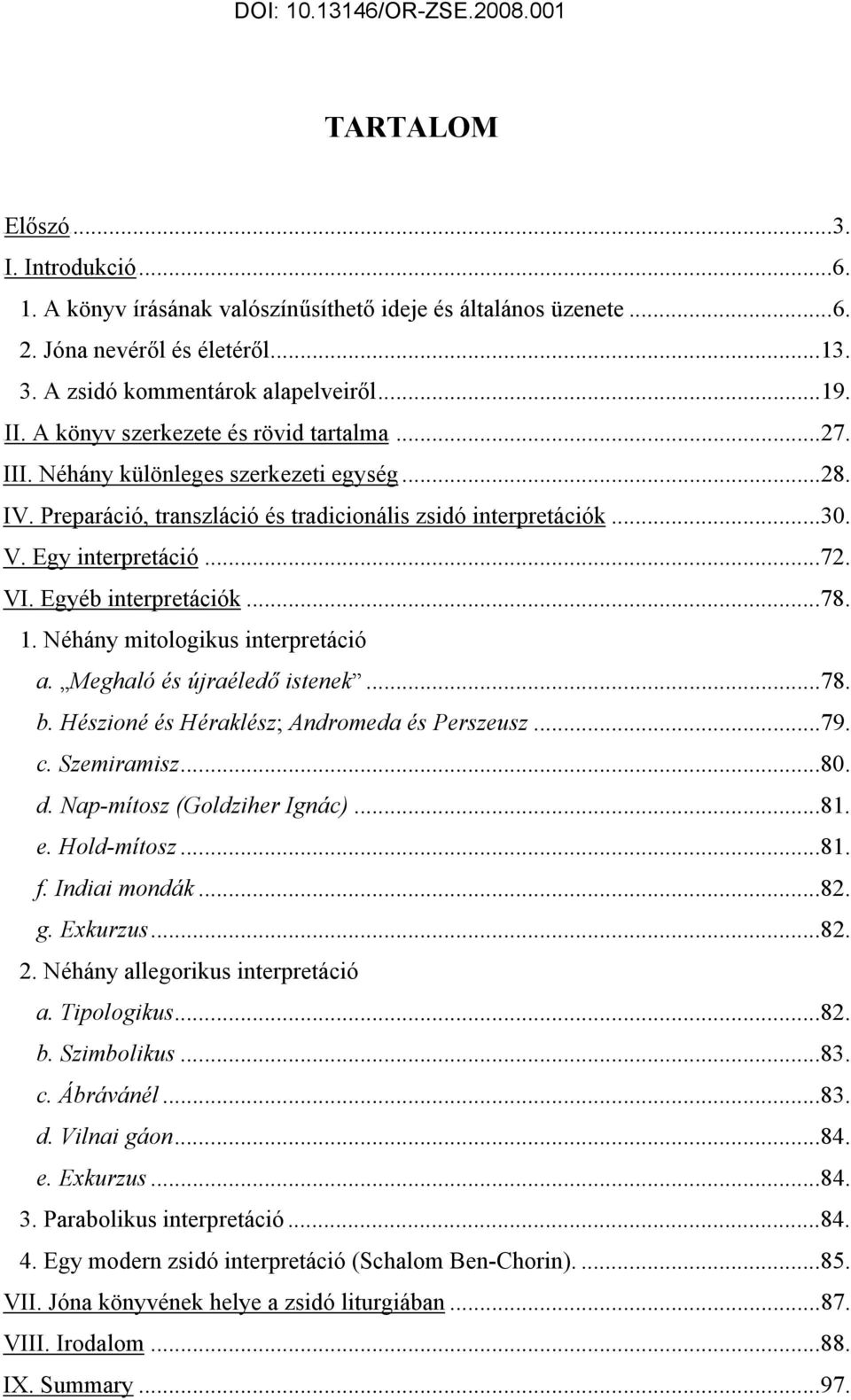 Egyéb interpretációk...78. 1. Néhány mitologikus interpretáció a. Meghaló és újraéledő istenek...78. b. Hészioné és Héraklész; Andromeda és erszeusz...79. c. Szemiramisz...80. d.