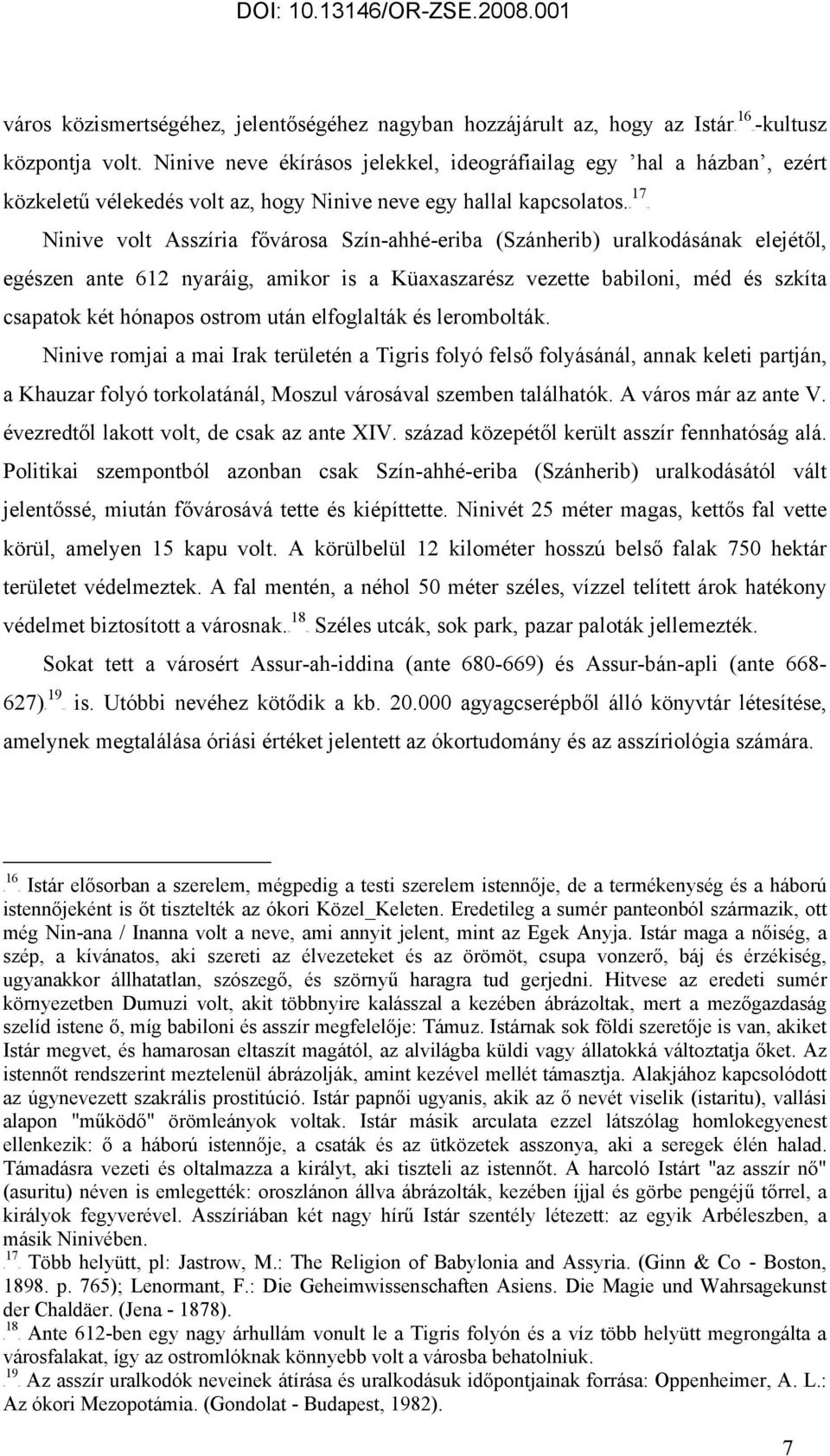 tf FT Ninive volt Asszíria fővárosa Szín-ahhé-eriba (Szánherib) uralkodásának elejétől, egészen ante 612 nyaráig, amikor is a Küaxaszarész vezette babiloni, méd és szkíta csapatok két hónapos ostrom