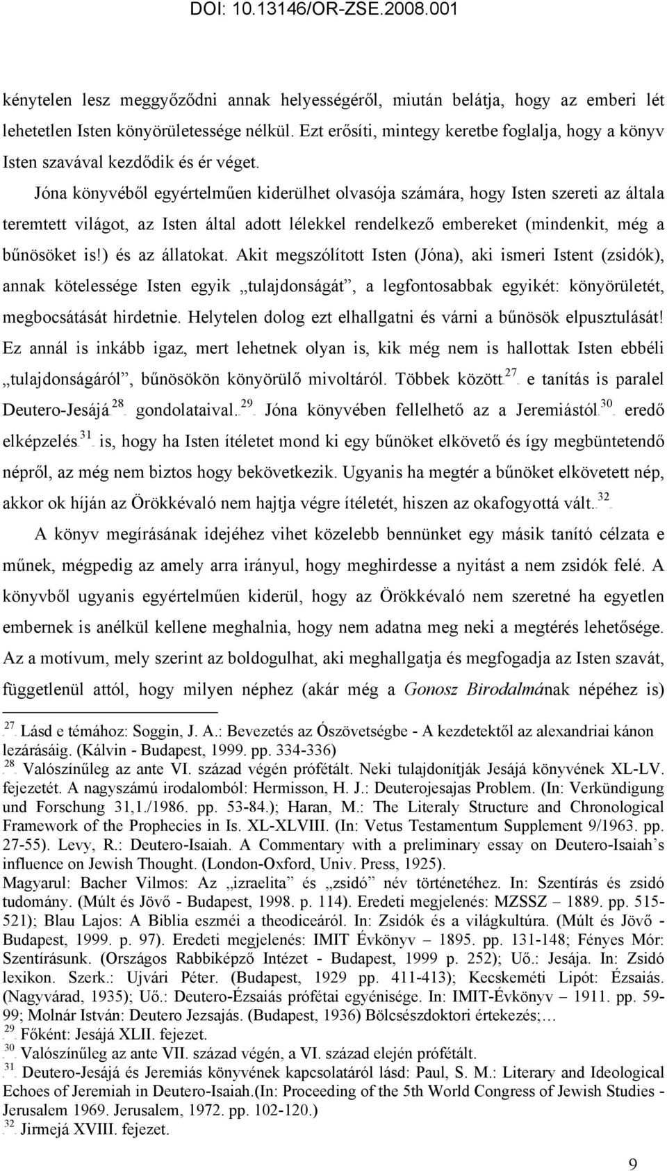 Jóna könyvéből egyértelműen kiderülhet olvasója számára, hogy Isten szereti az általa teremtett világot, az Isten által adott lélekkel rendelkező embereket (mindenkit, még a bűnösöket is!