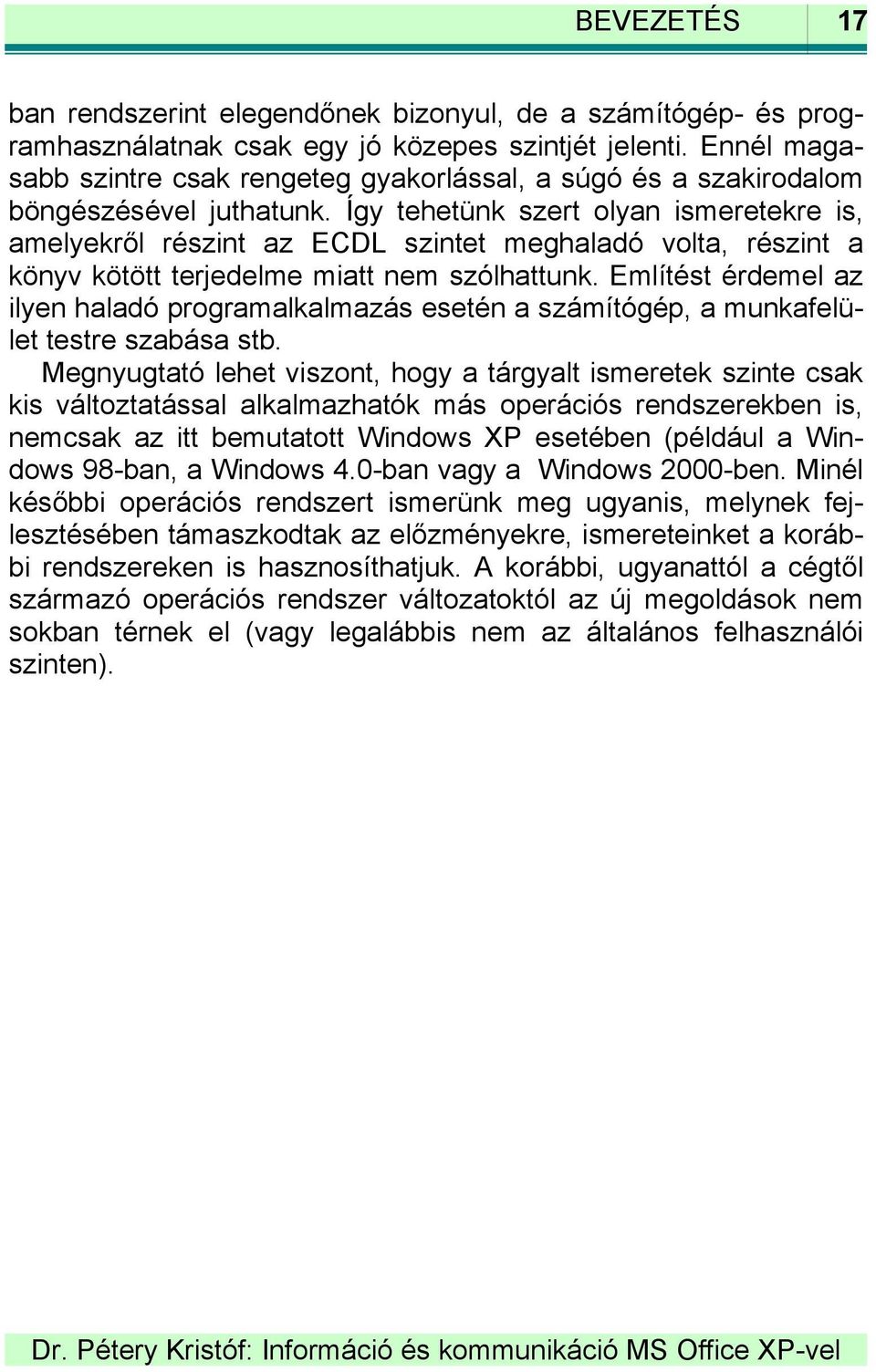 Így tehetünk szert olyan ismeretekre is, amelyekről részint az ECDL szintet meghaladó volta, részint a könyv kötött terjedelme miatt nem szólhattunk.