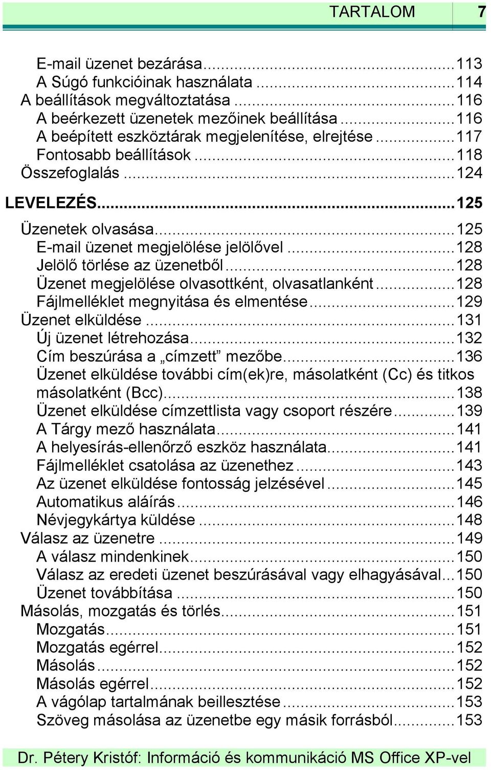 ..128 Jelölő törlése az üzenetből...128 Üzenet megjelölése olvasottként, olvasatlanként...128 Fájlmelléklet megnyitása és elmentése...129 Üzenet elküldése...131 Új üzenet létrehozása.