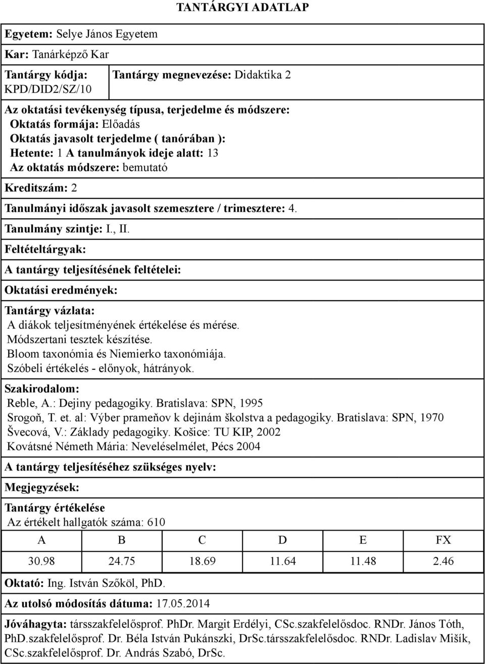 Reble, A.: Dejiny pedagogiky. Bratislava: SPN, 1995 Srogoň, T. et. al: Výber prameňov k dejinám školstva a pedagogiky. Bratislava: SPN, 1970 Švecová, V.: Základy pedagogiky.