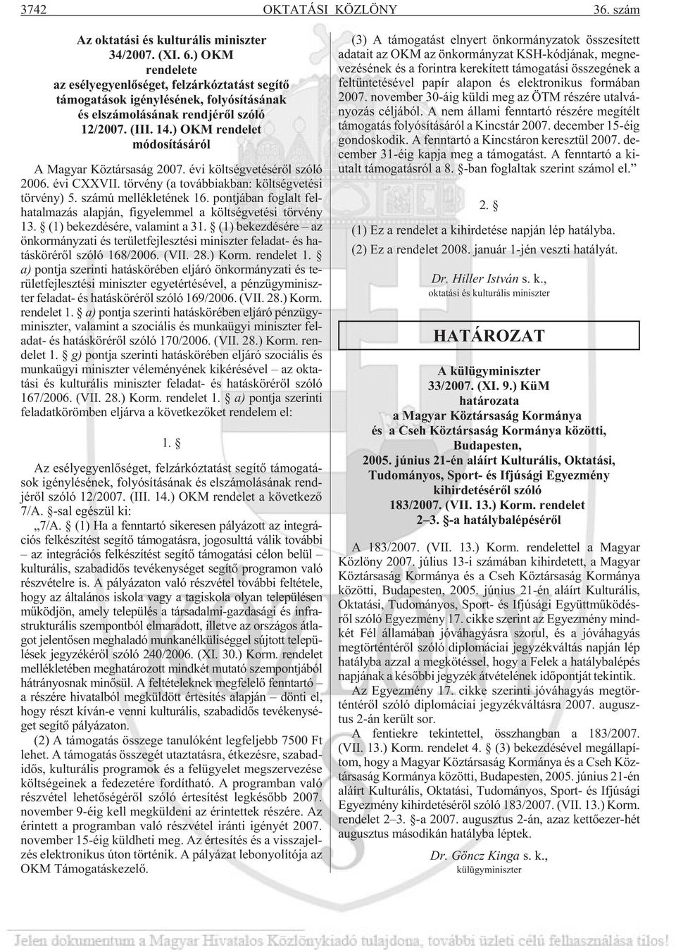 ) OKM rendelet módosításáról A Magyar Köztársaság 2007. évi költségvetésérõl szóló 2006. évi CXXVII. törvény (a továbbiakban: költségvetési törvény) 5. számú mellékletének 16.