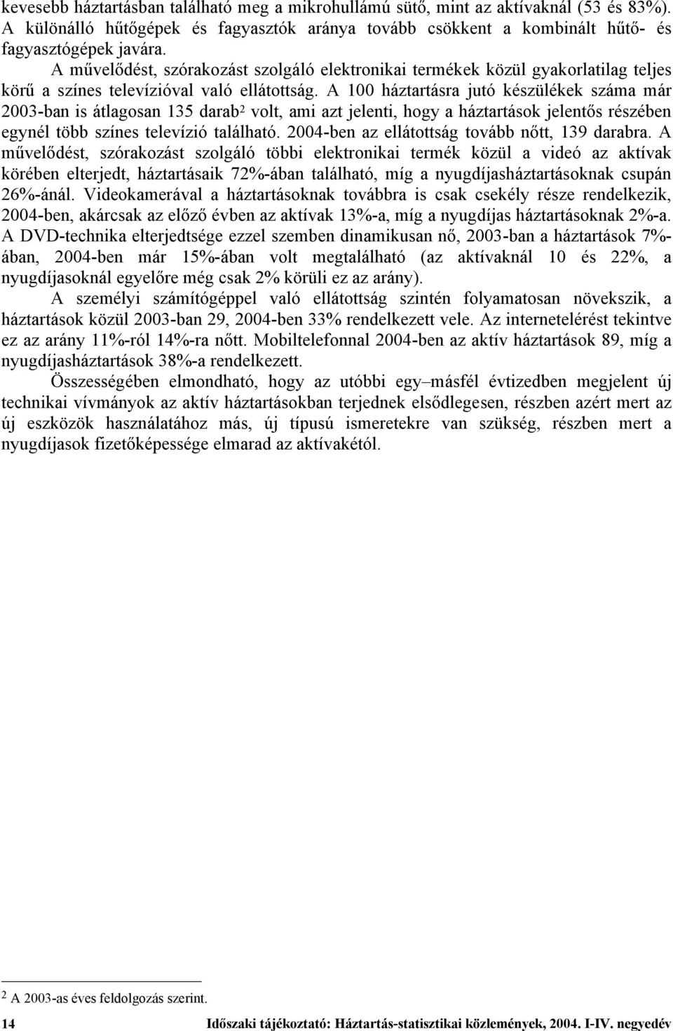 A 100 háztartásra jutó készülékek száma már 2003-ban is átlagosan 135 darab 2 volt, ami azt jelenti, hogy a háztartások jelentős részében egynél több színes televízió található.