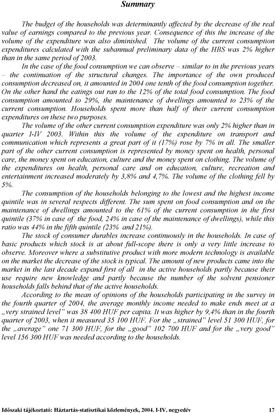 The volume of the current consumption expenditures calculated with the subannual preliminary data of the HBS was 2% higher than in the same period of 2003.