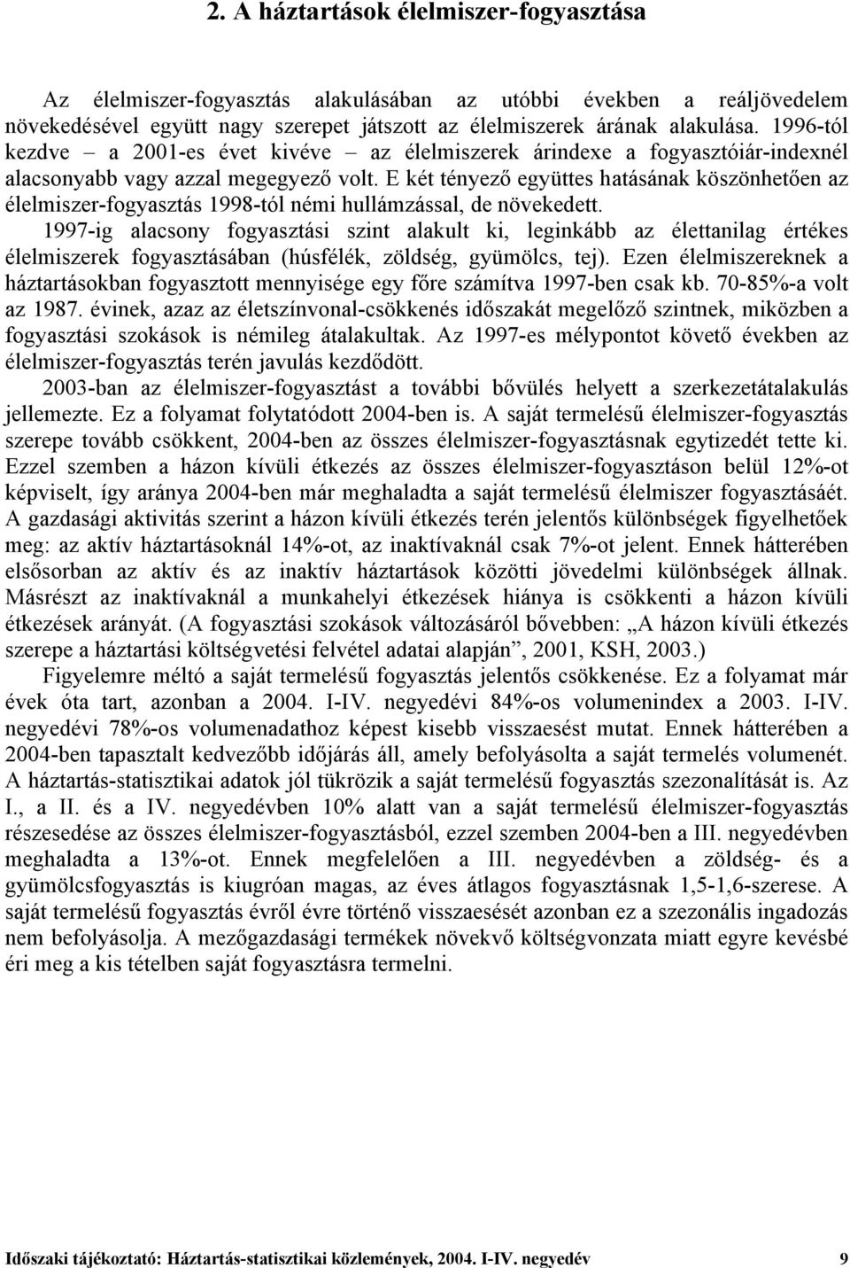 E két tényező együttes hatásának köszönhetően az élelmiszer-fogyasztás 1998-tól némi hullámzással, de növekedett.