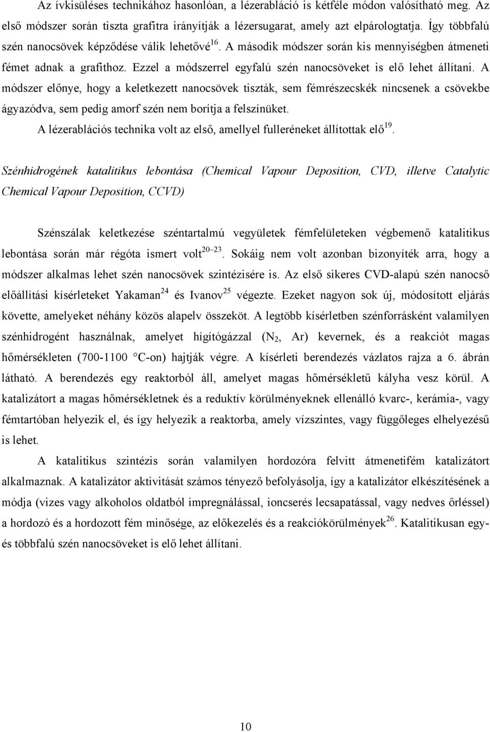 A módszer előnye, hogy a keletkezett nanocsövek tiszták, sem fémrészecskék nincsenek a csövekbe ágyazódva, sem pedig amorf szén nem borítja a felszínüket.