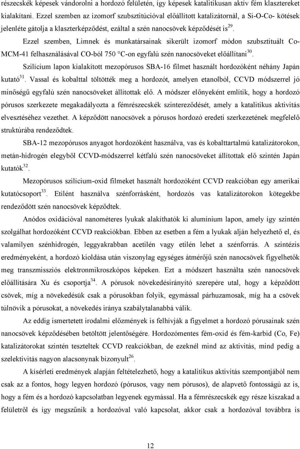 Ezzel szemben, Limnek és munkatársainak sikerült izomorf módon szubsztituált Co- MCM-41 felhasználásával CO-ból 750 C-on egyfalú szén nanocsöveket előállítani 30.