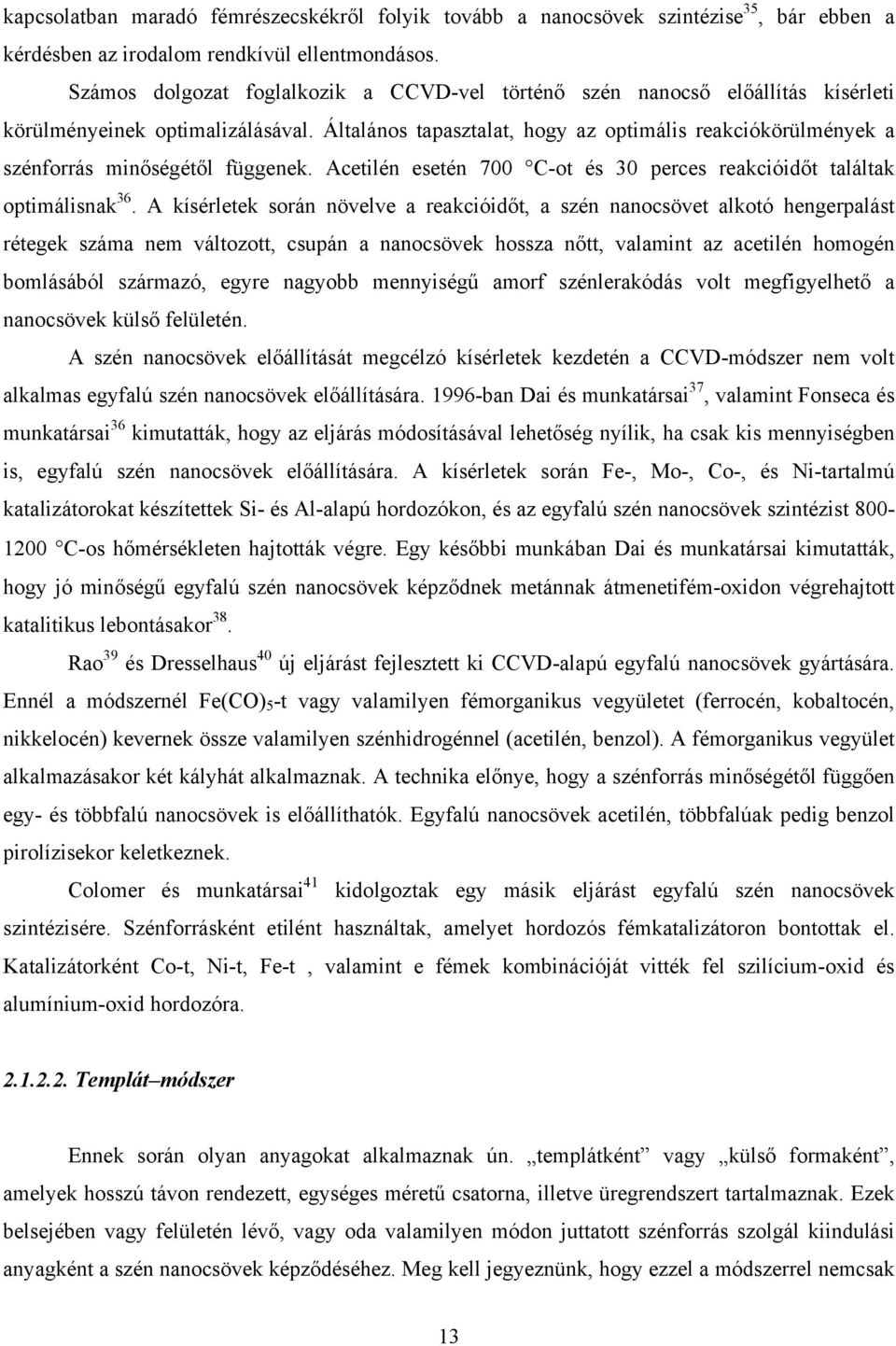 Általános tapasztalat, hogy az optimális reakciókörülmények a szénforrás minőségétől függenek. Acetilén esetén 700 C-ot és 30 perces reakcióidőt találtak optimálisnak 36.