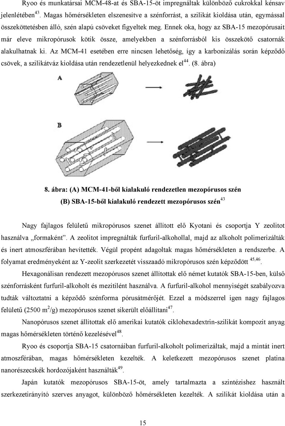 Ennek oka, hogy az SBA-15 mezopórusait már eleve mikropórusok kötik össze, amelyekben a szénforrásból kis összekötő csatornák alakulhatnak ki.